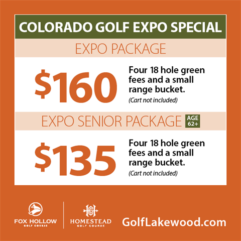 2024 Colorado Golf Expo Special $160 includes four 18 hole green fees and small range bucket (cart not included). Senior package for ages 62+ $135. 